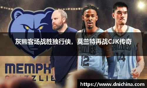 灰熊客场战胜独行侠，莫兰特再战CJK传奇