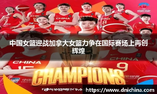 中国女篮迎战加拿大女篮力争在国际赛场上再创辉煌