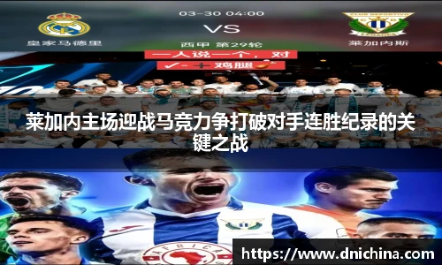 莱加内主场迎战马竞力争打破对手连胜纪录的关键之战